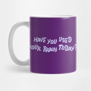 Have you used your brain today? Mug